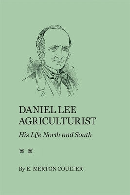Daniel Lee, Agriculturist: His Life North and South by Coulter, E. Merton