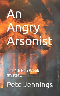 An Angry Arsonist: The 4th Ron Webb mystery. by Jennings, Pete