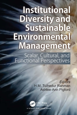 Institutional Diversity and Sustainable Environmental Management: Scalar, Cultural, and Functional Perspectives by Rahman, H. M. Tuihedur