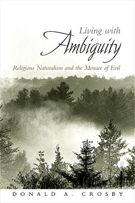 Living with Ambiguity: Religious Naturalism and the Menace of Evil by Crosby, Donald A.