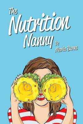 The Nutrition Nanny by Burns, Maria