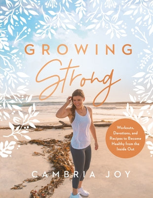 Growing Strong: Workouts, Devotions, and Recipes to Become Healthy from the Inside Out by Dam-Mikkelsen, Cambria Joy