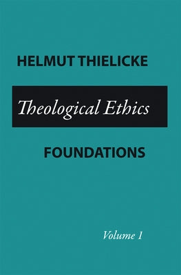 Theological Ethics: Volume 1 by Thielicke, Helmut