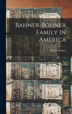 Bahner-bohner Family In America by E, Bahner Paul