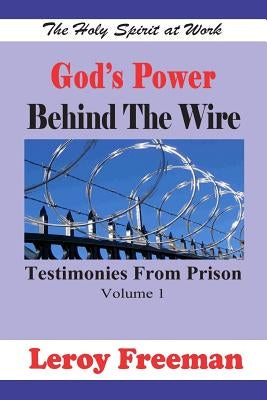 God's Power Behind The Wire: Testimonies From Prison by Freeman, Leroy