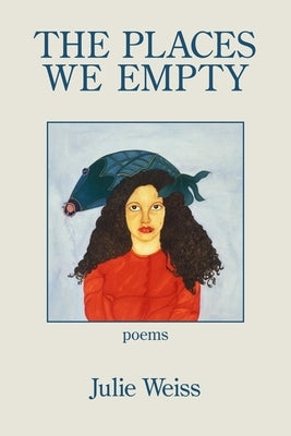 The Places We Empty by Weiss, Julie