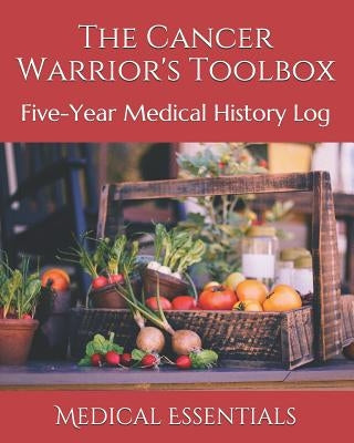 The Cancer Warrior's Toolbox: Five-Year Medical History Log by Essentials, Medical
