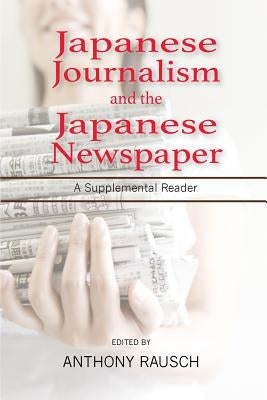 Japanese Journalism and the Japanese Newspaper: A Supplemental Reader by Rausch, Anthony S.