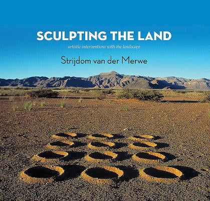 Sculpting the Land: Artistic Interventions with the Landscape by Van Der Merwe, Strijdom