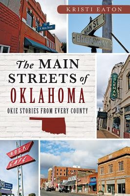 The Main Streets of Oklahoma: Okie Stories from Every County by Eaton, Kristi