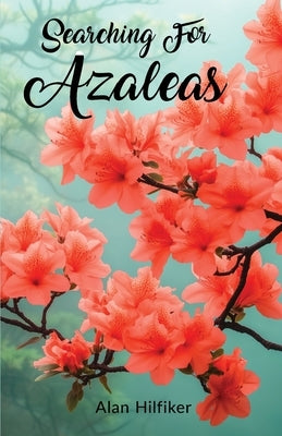 Searching For Azaleas by Hilfiker, Alan