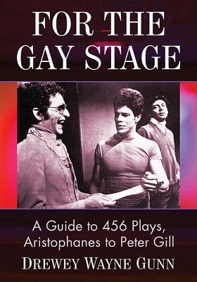 For the Gay Stage: A Guide to 456 Plays, Aristophanes to Peter Gill by Gunn, Drewey Wayne