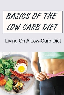 Basics Of The Low Carb Diet: Living On A Low-Carb Diet by Domowicz, Ok