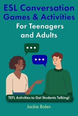 ESL Conversation Games & Activities For Teenagers and Adults: TEFL Activities to Get Students Talking! by Bolen, Jackie