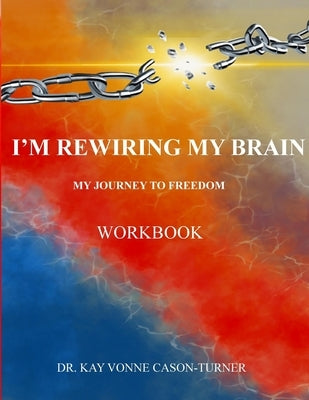I'm Rewiring My Brain: My Journey To Freedom- Workbook by Roman, Nidia