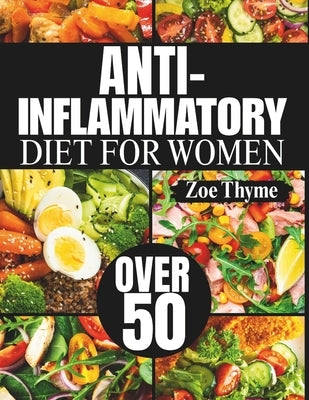 Anti-Inflammatory Diet for Women Over 50: Proven Recipes To Reduce Inflammation, Boost Energy, And Promote Joint Health by Thyme, Zoe