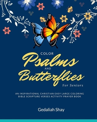 Color Psalms and Butterflies for Seniors: An Inspirational Christian Easy Large Coloring Bible Scripture Verses Activity Prayer Book for Older Adults, by Shay, Gedaliah