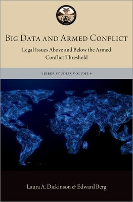 Big Data and Armed Conflict: Legal Issues Above and Below the Armed Conflict Threshold by Dickinson, Laura A.