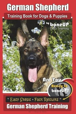 German Shepherd Dog Training for Puppies & Dogs by BoneUP Dog Training: Ready to Bone Up? Simple Steps* Quick Results German Shepherd Training by Kane, Karen Douglas