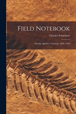 Field Notebook: Florida, Quebec, Vermont. 1929, 1930 by Schuchert, Charles