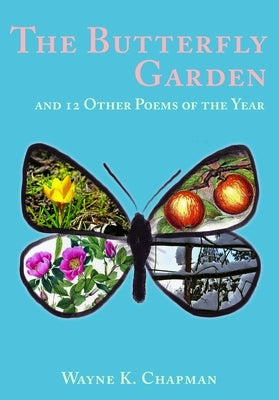 The Butterfly Garden: And 12 Other Poems of the Year by Chapman, Wayne K.