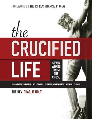 The Crucified Life: Seven Words from the Cross, Large Print Edition by Holt, Charlie