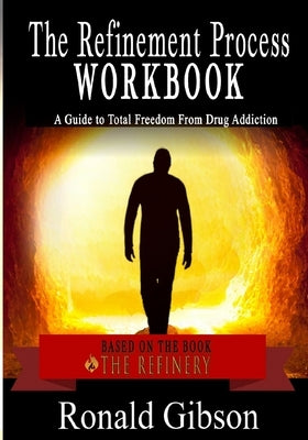 The Refinement Process Workbook: A Guide to Total Freedom from Drug Addictions by Gibson, Ronald