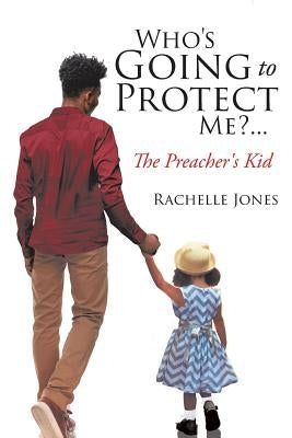 Who's Going to Protect Me?... the Preacher's Kid by Jones, Rachelle