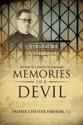 Memories of a Devil: My Life as a Jesuit in Dachau by Fabisiak, Sj Chester