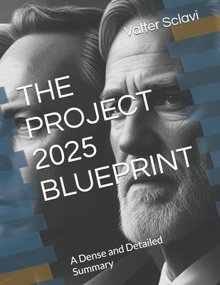 The Project 2025 Blueprint: A Dense and Detailed Summary by Sclavi, Valter