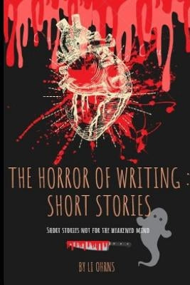 The Horror of Writing: Short Stories by Ohrns, Li