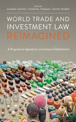 World Trade and Investment Law Reimagined: A Progressive Agenda for an Inclusive Globalization by Santos, Alvaro