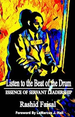 Listen to the Beat of the Drum: Essence of Servant Leadership by Faisal, Rashid