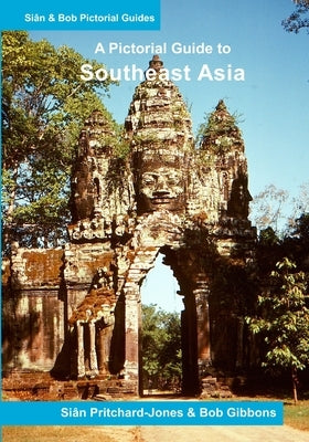 Southeast Asia: A Pictorial Guide: Myanmar, Thailand, Cambodia, Laos, Vietman, Malaysia, Singapore, Indonesia, East Timor by Gibbons, Bob