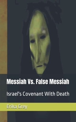 Messiah Vs. False Messiah: Israel's Covenant With Death by Grey, Erika
