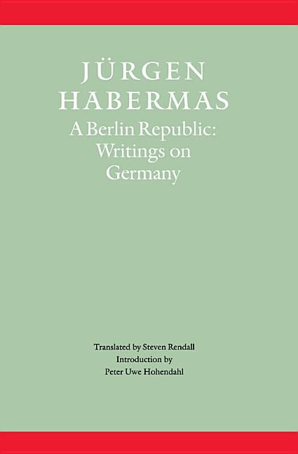 A Berlin Republic: Writings on Germany by Habermas, Jürgen