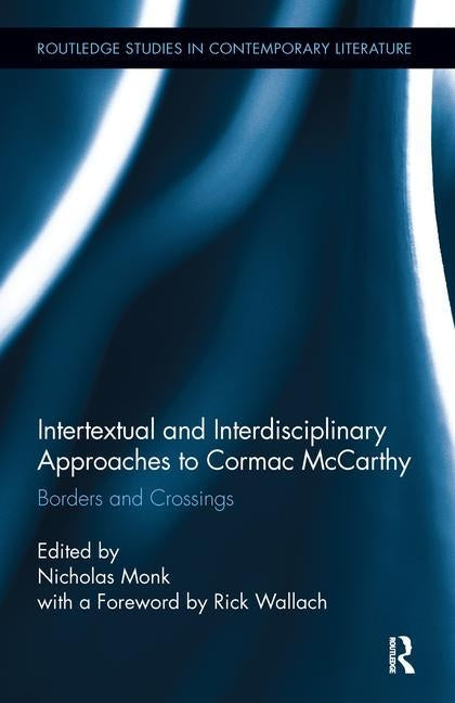 Intertextual and Interdisciplinary Approaches to Cormac McCarthy: Borders and Crossings by Monk, Nicholas