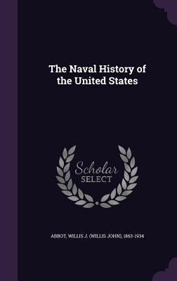 The Naval History of the United States by Abbot, Willis J. 1863-1934