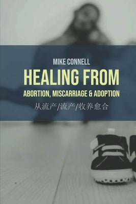 Healing from Abortion, Miscarriage & Adoption: English & Chinese (simp+trad) by Connell, Mike