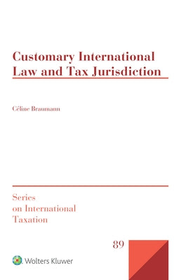 Customary International Law and Tax Jurisdiction by Braumann, Céline