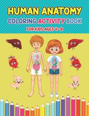 Human Anatomy Coloring Activity Book For Kids Ages 4-8: Pretty Human Body Parts Coloring Sheets For Kids Ages 2-5 and 4-8 Years Old - Children's Scien by Press, Debbie Creasy