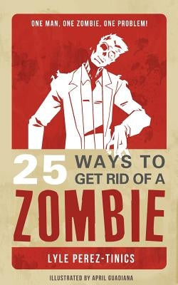 25 Ways to get Rid of a Zombie by Guadiana, April