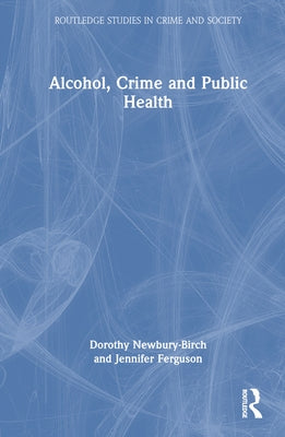 Alcohol, Crime and Public Health by Newbury-Birch, Dorothy