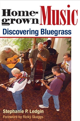 Homegrown Music: Discovering Bluegrass by Ledgin, Stephanie P.