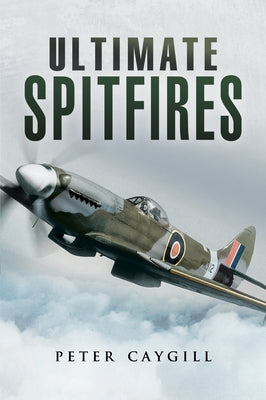 Ultimate Spitfires by Caygill, Peter
