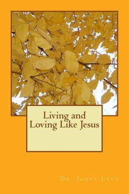 Living and Loving Like Jesus by Levy, Janet