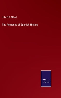 The Romance of Spanish History by Abbott, John S. C.