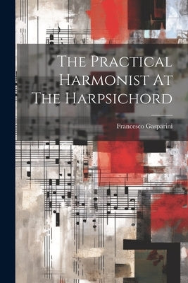The Practical Harmonist At The Harpsichord by Gasparini, Francesco