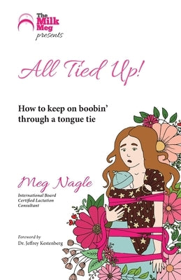 All Tied Up!: How to keep on boobin' through a tongue tie by Nagle, Meg