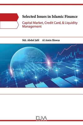 Selected Issues in Islamic Finance: Capital Market, Credit Card, & Liquidity Management by Biswas, Al Amin